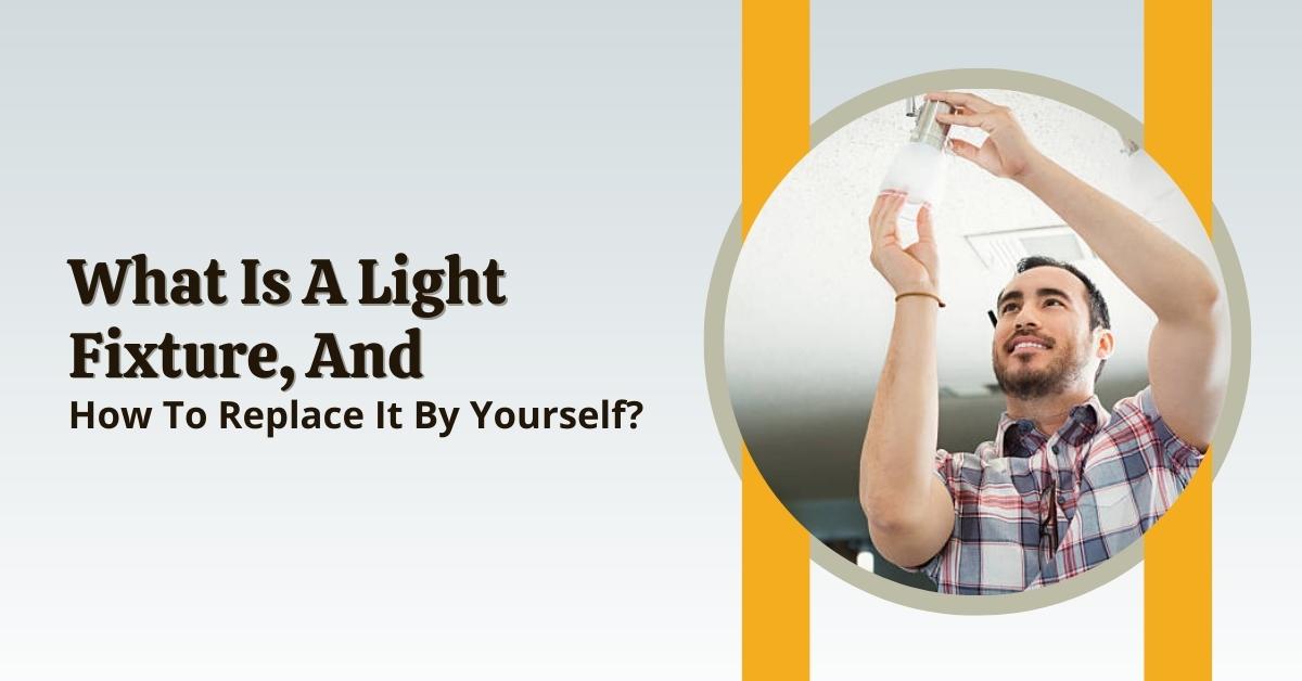 What Is A Light Fixture, And How To Replace It By Yourself?