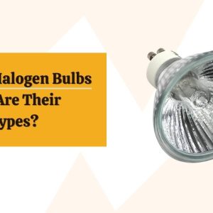 What Are Halogen Bulbs And What Are Their Different Types?