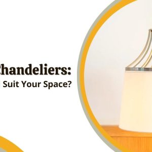 Types Of Chandeliers: Which One Will Suit Your Space?