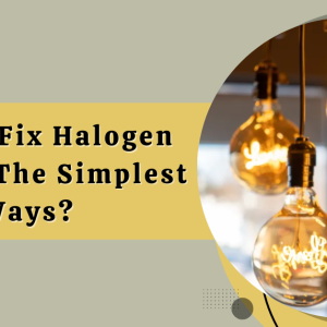 How To Fix Halogen Lamp In The Simplest Ways?