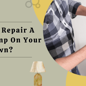 How To Repair A Table Lamp On Your Own?