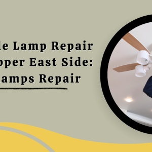 Affordable Lamp Repair In NYC Upper East Side: Safety Lamps Repair