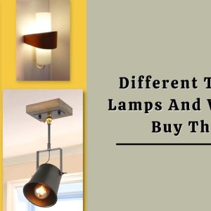 Different Types Of Lamps And Where To Buy Them?